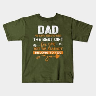 Dad We Have Tried To Find The Best Gilf For You But We Already Belong To You Kids T-Shirt